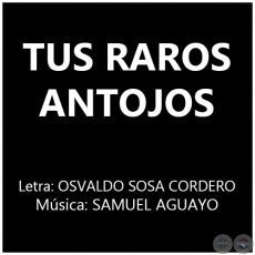 TUS RAROS ANTOJOS - Música: SAMUEL AGUAYO
